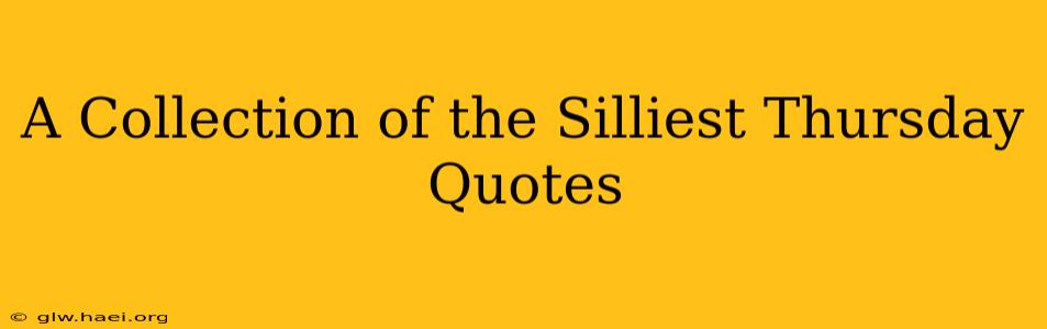 A Collection of the Silliest Thursday Quotes