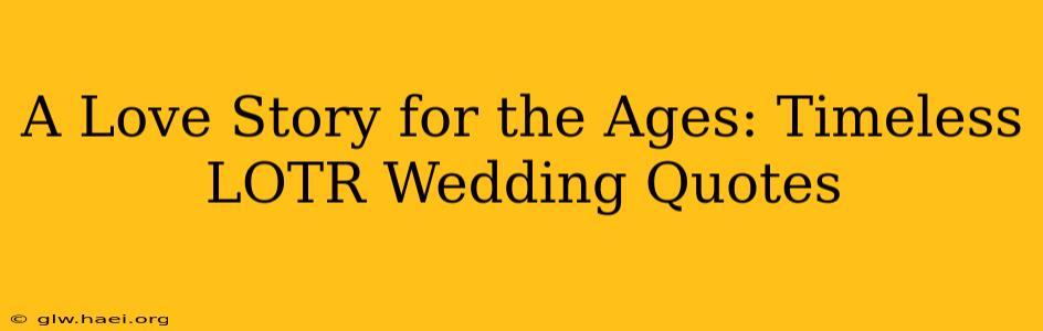 A Love Story for the Ages: Timeless LOTR Wedding Quotes