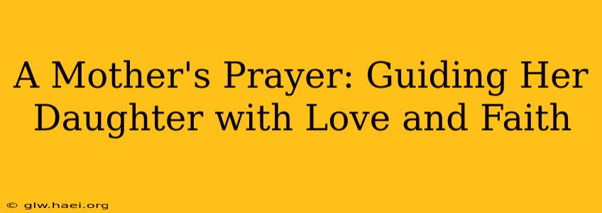 A Mother's Prayer: Guiding Her Daughter with Love and Faith