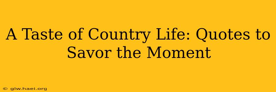 A Taste of Country Life: Quotes to Savor the Moment