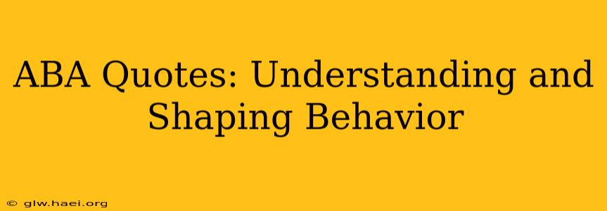 ABA Quotes: Understanding and Shaping Behavior