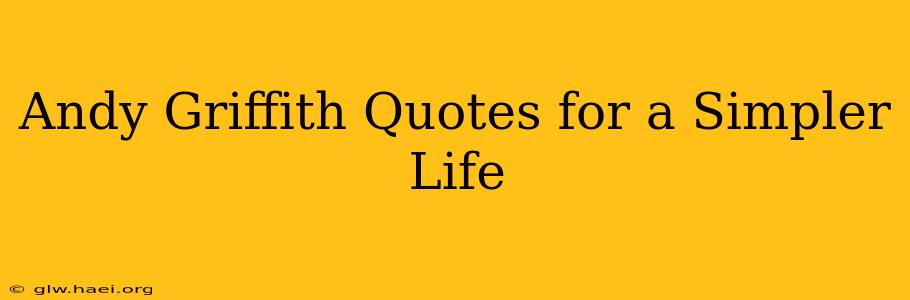 Andy Griffith Quotes for a Simpler Life