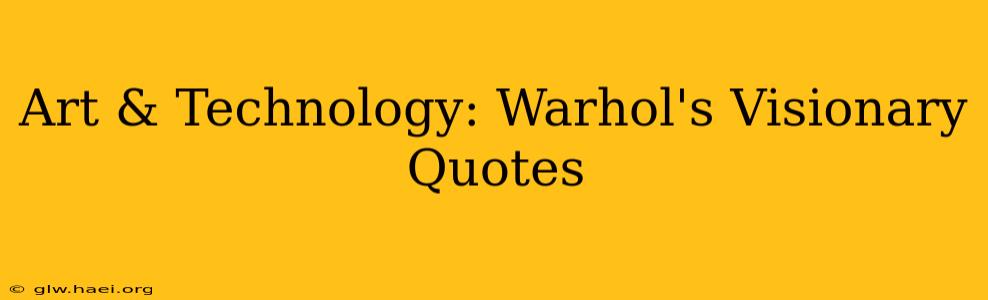Art & Technology: Warhol's Visionary Quotes