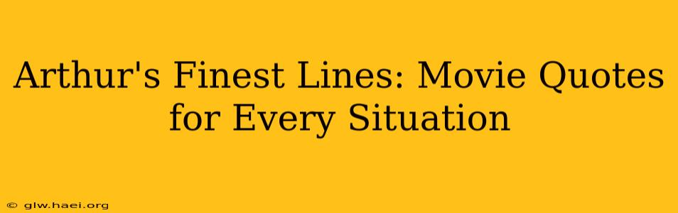 Arthur's Finest Lines: Movie Quotes for Every Situation