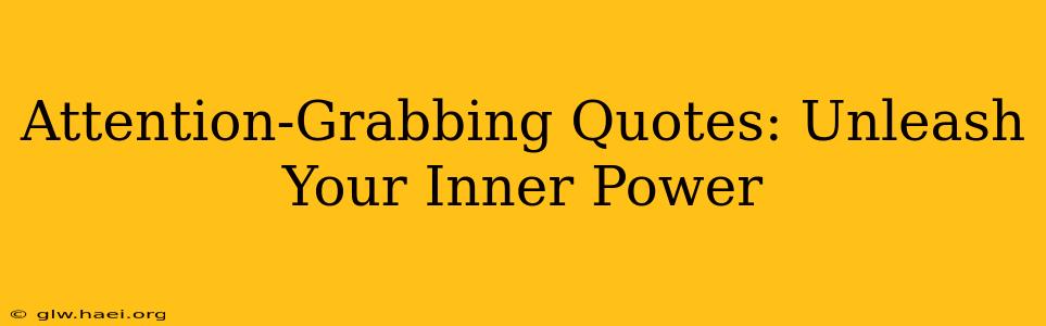 Attention-Grabbing Quotes: Unleash Your Inner Power