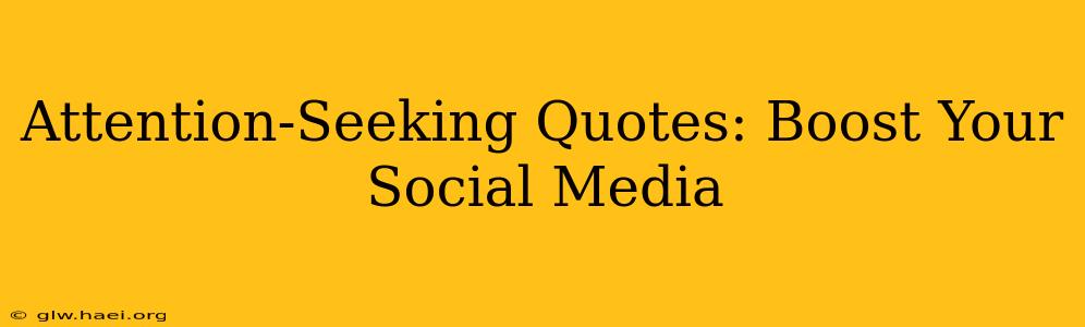 Attention-Seeking Quotes: Boost Your Social Media