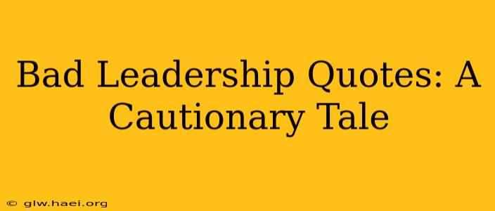Bad Leadership Quotes: A Cautionary Tale