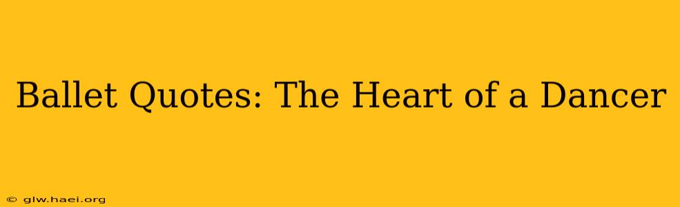 Ballet Quotes: The Heart of a Dancer