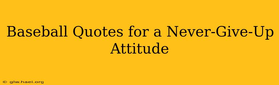 Baseball Quotes for a Never-Give-Up Attitude