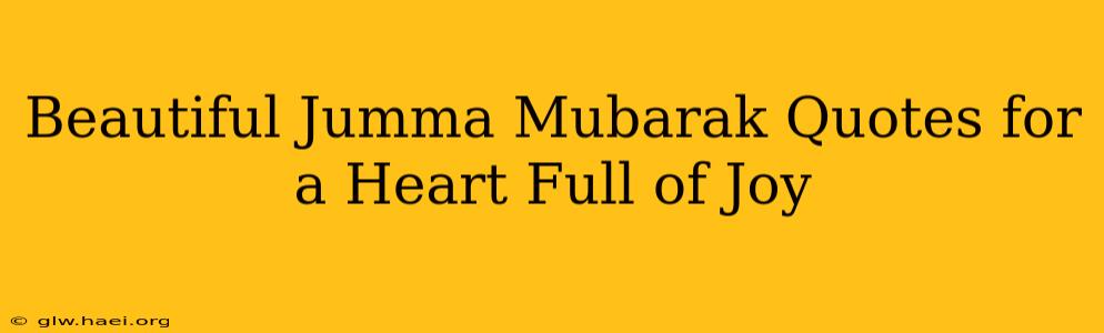 Beautiful Jumma Mubarak Quotes for a Heart Full of Joy