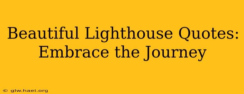 Beautiful Lighthouse Quotes: Embrace the Journey