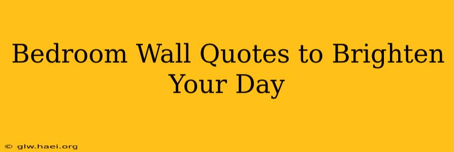 Bedroom Wall Quotes to Brighten Your Day