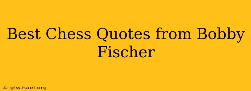 Best Chess Quotes from Bobby Fischer