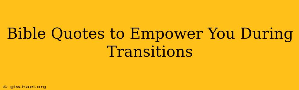 Bible Quotes to Empower You During Transitions