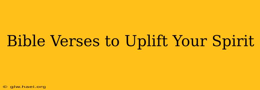 Bible Verses to Uplift Your Spirit