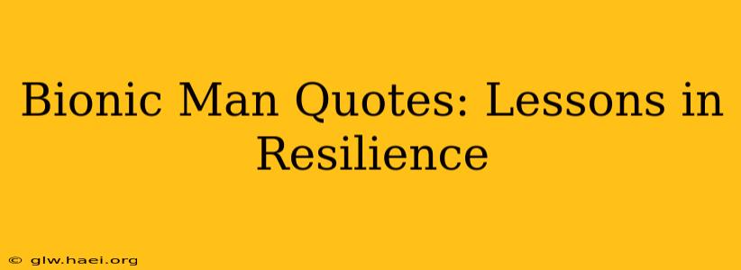 Bionic Man Quotes: Lessons in Resilience