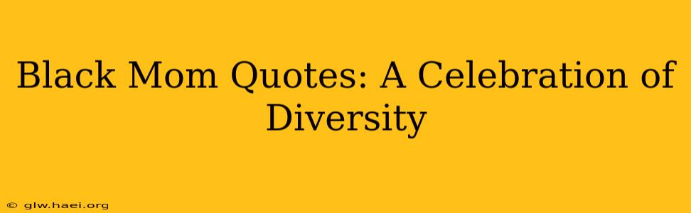 Black Mom Quotes: A Celebration of Diversity