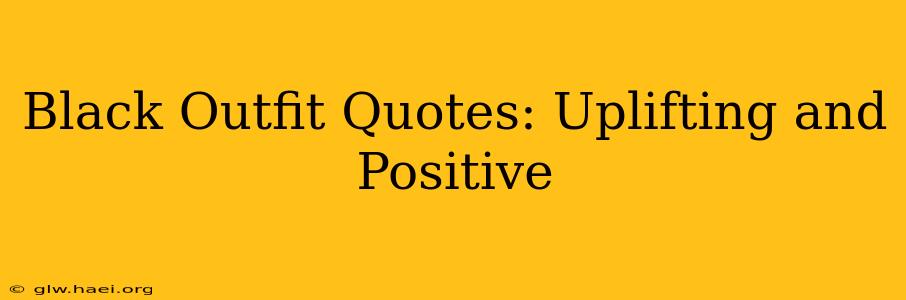Black Outfit Quotes: Uplifting and Positive