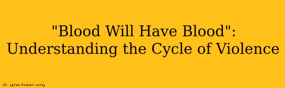 "Blood Will Have Blood": Understanding the Cycle of Violence