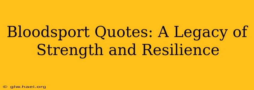 Bloodsport Quotes: A Legacy of Strength and Resilience