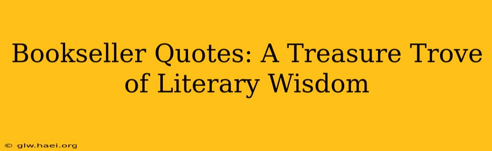 Bookseller Quotes: A Treasure Trove of Literary Wisdom