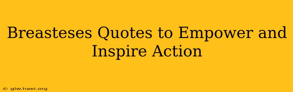 Breasteses Quotes to Empower and Inspire Action