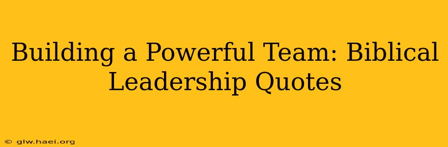 Building a Powerful Team: Biblical Leadership Quotes