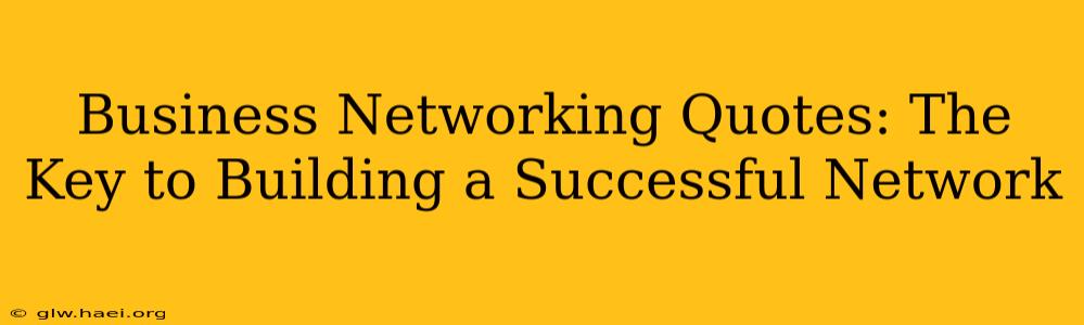Business Networking Quotes: The Key to Building a Successful Network