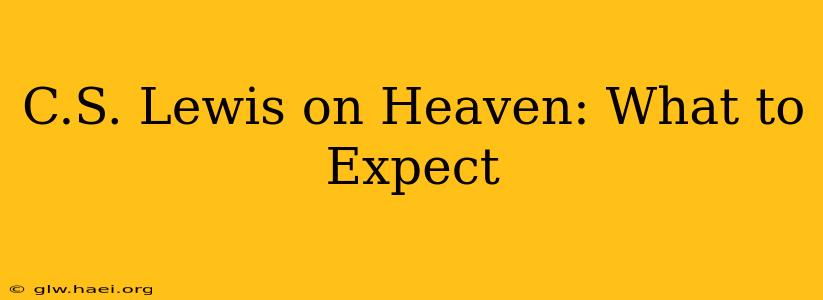 C.S. Lewis on Heaven: What to Expect