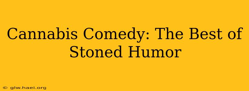 Cannabis Comedy: The Best of Stoned Humor