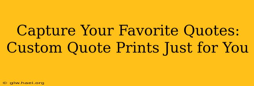 Capture Your Favorite Quotes: Custom Quote Prints Just for You