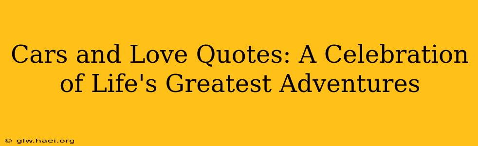 Cars and Love Quotes: A Celebration of Life's Greatest Adventures
