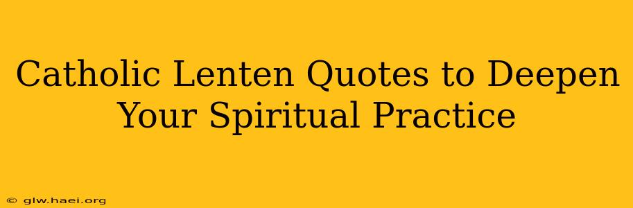 Catholic Lenten Quotes to Deepen Your Spiritual Practice