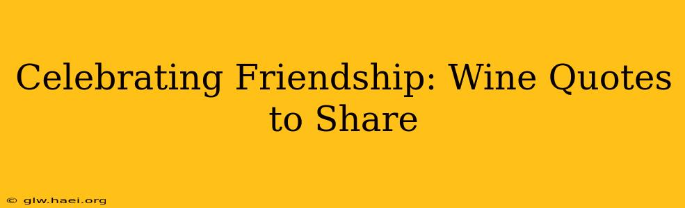 Celebrating Friendship: Wine Quotes to Share