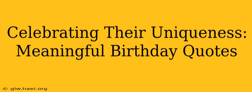 Celebrating Their Uniqueness: Meaningful Birthday Quotes