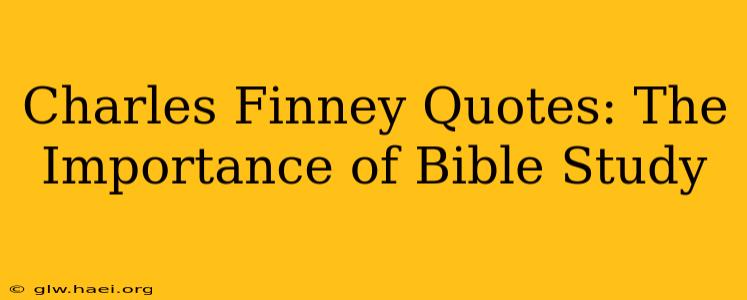 Charles Finney Quotes: The Importance of Bible Study