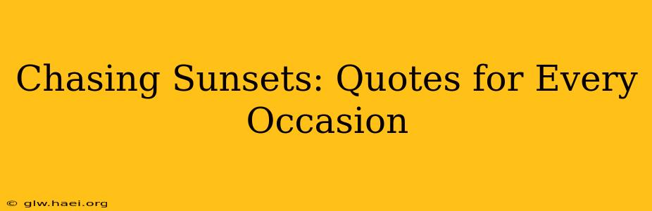 Chasing Sunsets: Quotes for Every Occasion