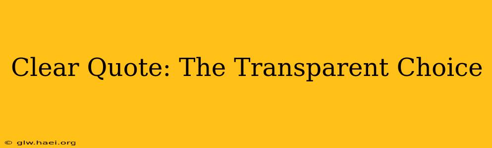 Clear Quote: The Transparent Choice