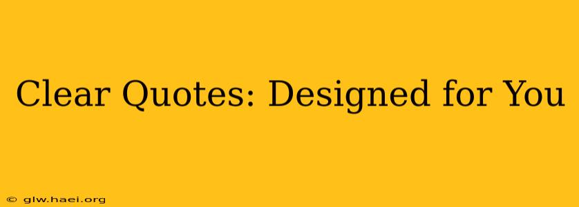 Clear Quotes: Designed for You