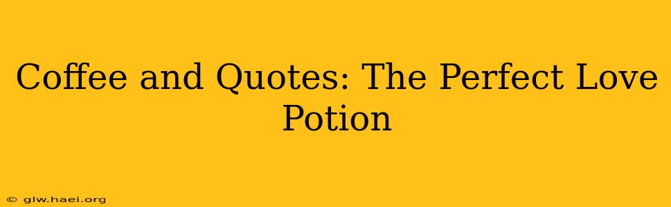 Coffee and Quotes: The Perfect Love Potion