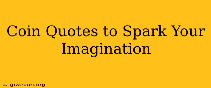 Coin Quotes to Spark Your Imagination