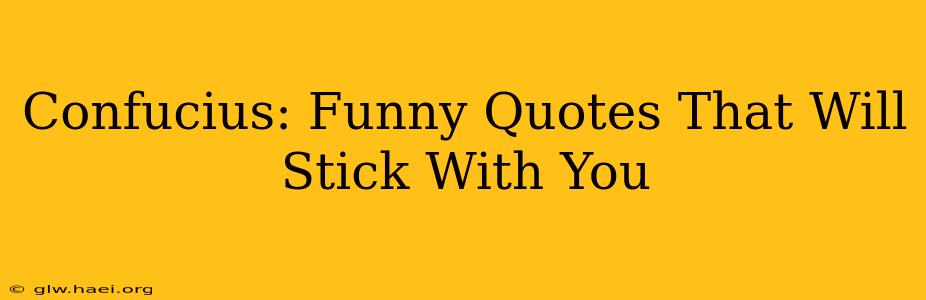 Confucius: Funny Quotes That Will Stick With You