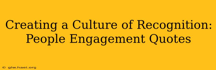 Creating a Culture of Recognition: People Engagement Quotes