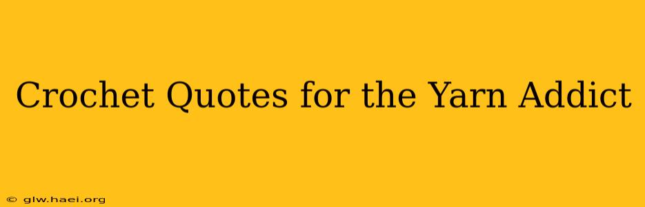 Crochet Quotes for the Yarn Addict