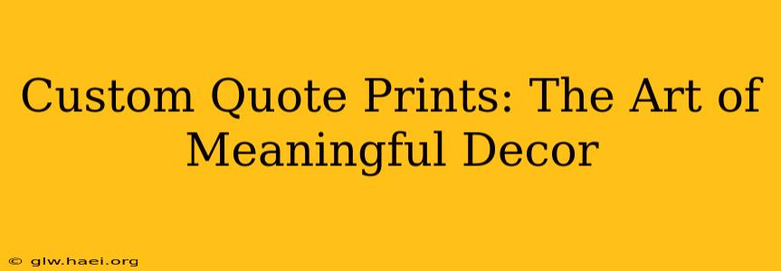 Custom Quote Prints: The Art of Meaningful Decor