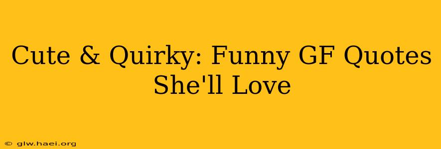Cute & Quirky: Funny GF Quotes She'll Love