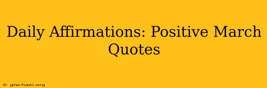 Daily Affirmations: Positive March Quotes