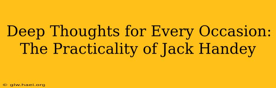Deep Thoughts for Every Occasion:  The Practicality of Jack Handey