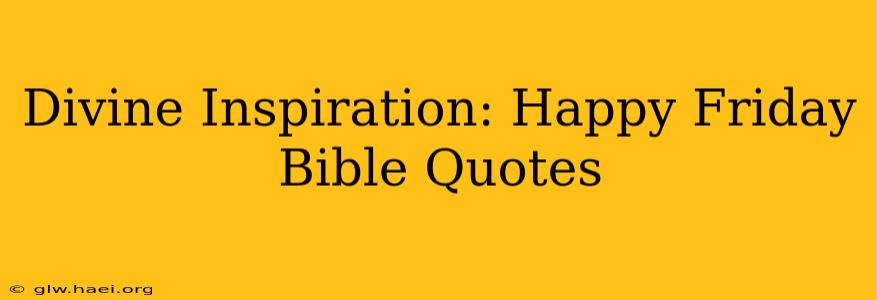 Divine Inspiration: Happy Friday Bible Quotes