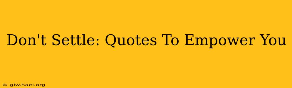 Don't Settle: Quotes To Empower You